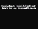 Read Disruptive Behavior Disorders Children Disruptive Behavior Disorders in Children and Adolescents