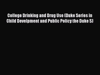 Read College Drinking and Drug Use (Duke Series in Child Develpment and Public Policy the Duke