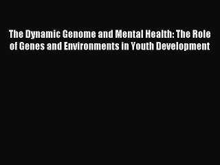 Download The Dynamic Genome and Mental Health: The Role of Genes and Environments in Youth