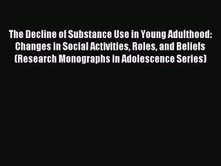 Read The Decline of Substance Use in Young Adulthood: Changes in Social Activities Roles and
