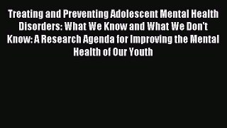 Read Treating and Preventing Adolescent Mental Health Disorders: What We Know and What We Don't