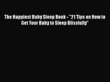 Read The Happiest Baby Sleep Book - 21 Tips on How to Get Your Baby to Sleep Blissfully Ebook