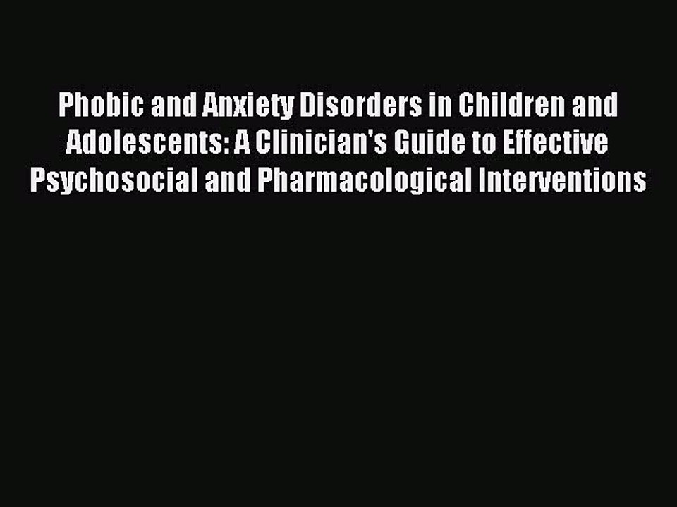 Read Phobic and Anxiety Disorders in Children and Adolescents: A Clinician's Guide to Effective