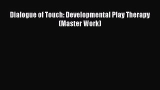 Download Dialogue of Touch: Developmental Play Therapy (Master Work) PDF Free