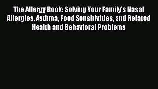 Read The Allergy Book: Solving Your Family's Nasal Allergies Asthma Food Sensitivities and