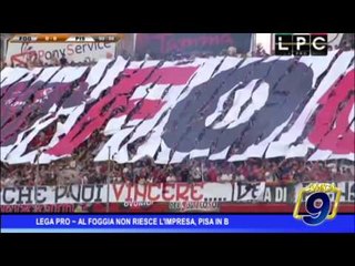 Lega Pro |  Al Foggia non riesce l'impresa, Pisa in B