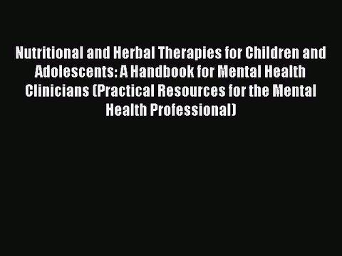 Read Nutritional and Herbal Therapies for Children and Adolescents: A Handbook for Mental Health