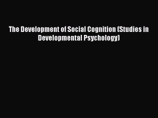 Read The Development of Social Cognition (Studies in Developmental Psychology) Ebook Free