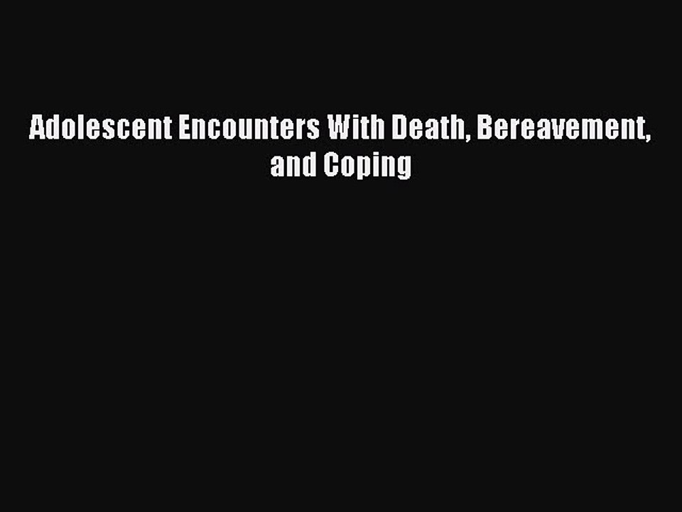 Read Adolescent Encounters With Death Bereavement and Coping Ebook Free