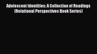 Read Adolescent Identities: A Collection of Readings (Relational Perspectives Book Series)