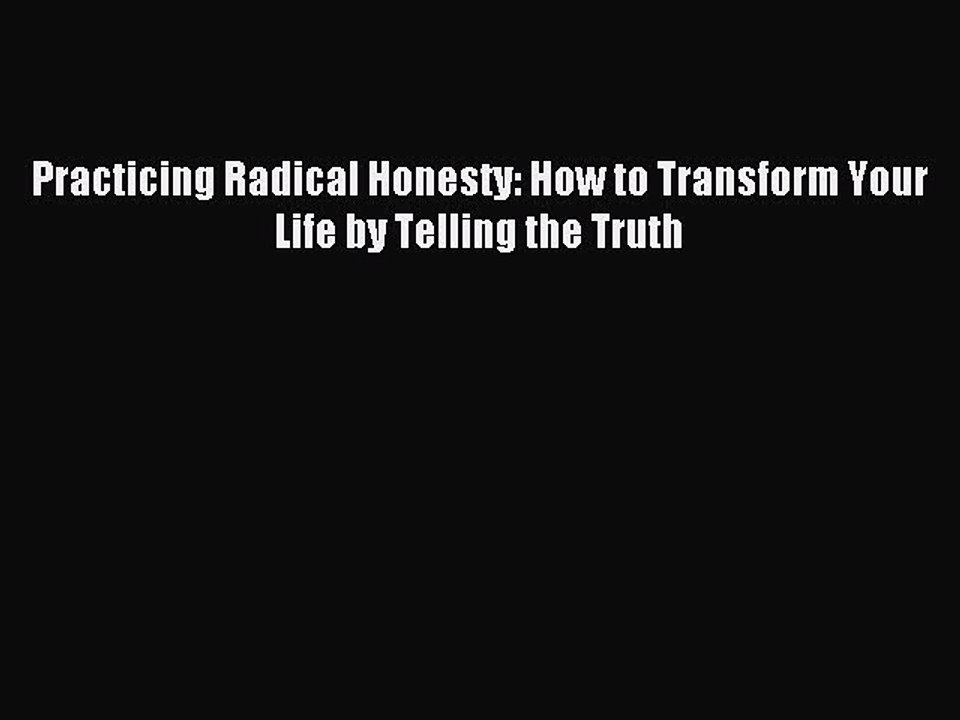 Read Practicing Radical Honesty: How to Transform Your Life by Telling the Truth PDF Free