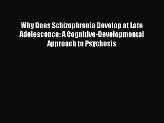 Read Why Does Schizophrenia Develop at Late Adolescence: A Cognitive-Developmental Approach