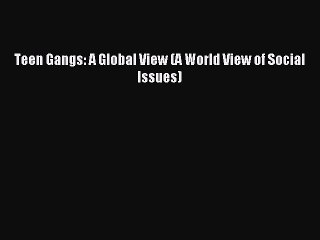 Download Teen Gangs: A Global View (A World View of Social Issues) Ebook Online