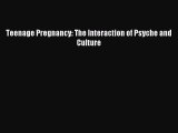 Read Teenage Pregnancy: The Interaction of Psyche and Culture Ebook Free