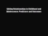 Read Sibling Relationships in Childhood and Adolescence: Predictors and Outcomes PDF Online