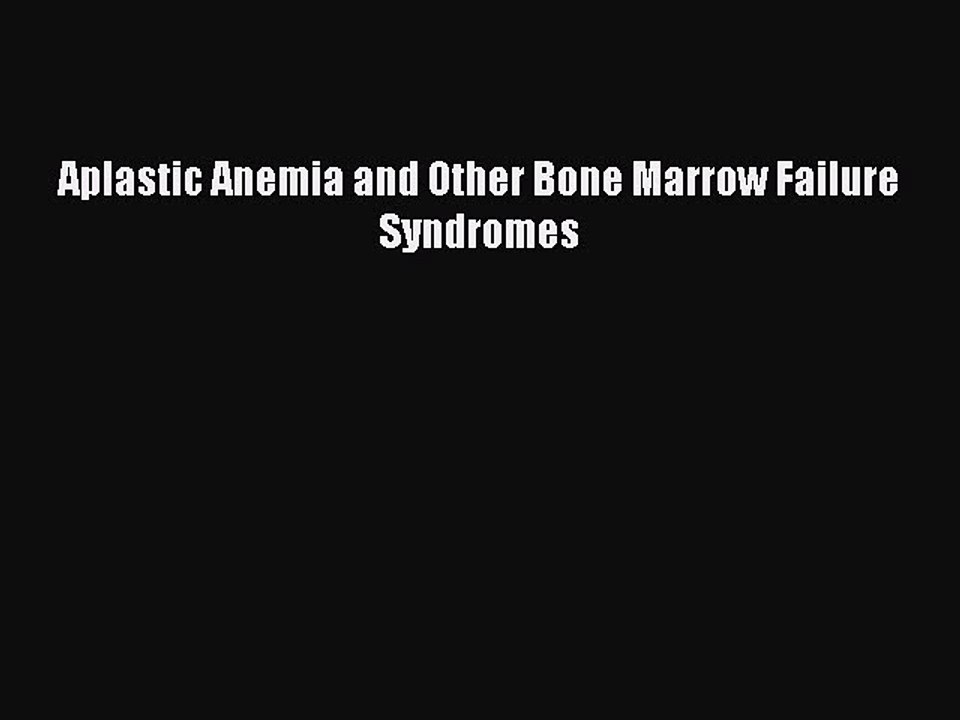 Download Aplastic Anemia and Other Bone Marrow Failure Syndromes Ebook Online