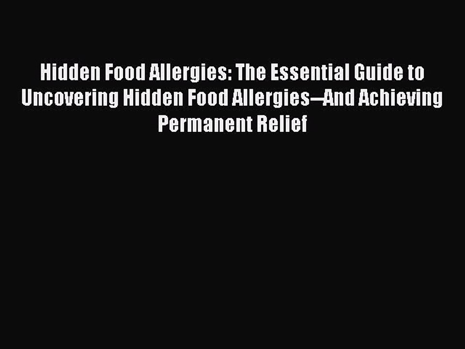Read Hidden Food Allergies: The Essential Guide to Uncovering Hidden Food Allergies--And Achieving