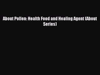 Download About Pollen: Health Food and Healing Agent (About Series) Ebook Online