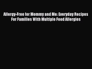 Read Allergy-Free for Mommy and Me: Everyday Recipes For Families With Multiple Food Allergies