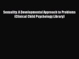 Download Sexuality: A Developmental Approach to Problems (Clinical Child Psychology Library)