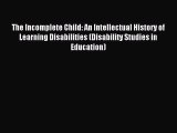 Download The Incomplete Child: An Intellectual History of Learning Disabilities (Disability