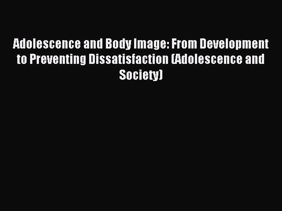 Read Adolescence and Body Image: From Development to Preventing Dissatisfaction (Adolescence