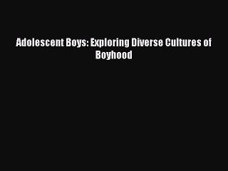 Read Adolescent Boys: Exploring Diverse Cultures of Boyhood Ebook Online