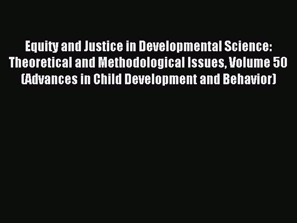 Read Equity and Justice in Developmental Science: Theoretical and Methodological Issues Volume