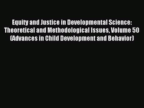 Read Equity and Justice in Developmental Science: Theoretical and Methodological Issues Volume
