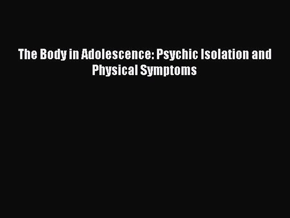 Read The Body in Adolescence: Psychic Isolation and Physical Symptoms Ebook Free