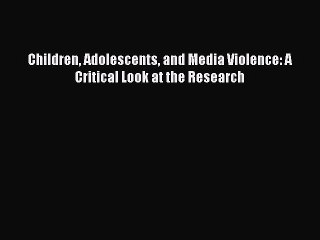 Download Children Adolescents and Media Violence: A Critical Look at the Research PDF Online