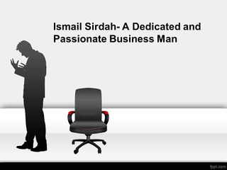 Ismail Sirdah- A Dedicated and Passionate Business Man