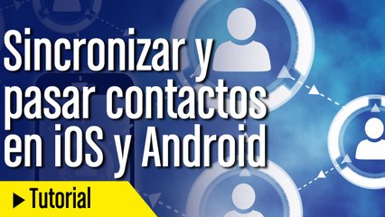 Sincronizar y pasar contactos de iPhone a Android (y viceversa)