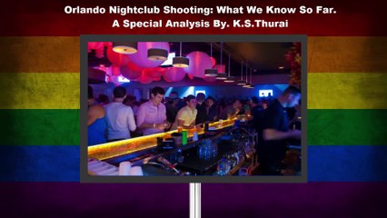 Orlando Nightclub Shooting: What We Know So Far - A Special Analysis By. K.S.Thurai