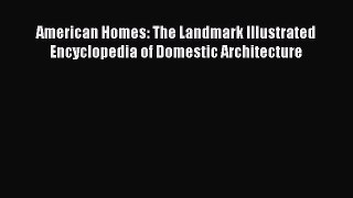 [Download] American Homes: The Landmark Illustrated Encyclopedia of Domestic Architecture [PDF]