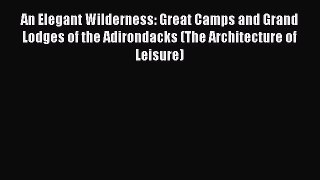 [PDF] An Elegant Wilderness: Great Camps and Grand Lodges of the Adirondacks (The Architecture