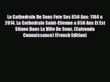 PDF La Cathedrale de Sens Fete Ses 850 Ans: 1164 a 2014. La Cathedrale Saint-Etienne a 850