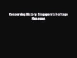 PDF Conserving History: Singapore's Heritage Museums [Read] Online