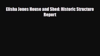 PDF Elisha Jones House and Shed: Historic Structure Report [Read] Online