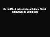 [Download] My Cool Shed: An Inspirational Guide to Stylish Hideaways and Workspaces [PDF] Online