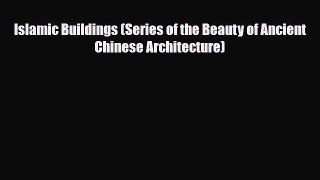 Download Islamic Buildings (Series of the Beauty of Ancient Chinese Architecture) [PDF] Full