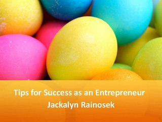 Tips shared by Jackalyn Rainosek for Success as an Entrepreneur