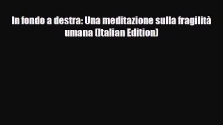 PDF In fondo a destra: Una meditazione sulla fragilitÃ  umana (Italian Edition) [Read] Online