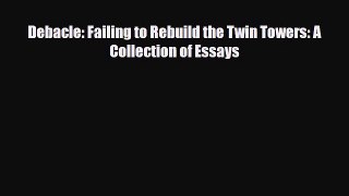 Download Debacle: Failing to Rebuild the Twin Towers: A Collection of Essays [PDF] Full Ebook