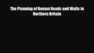 Download The Planning of Roman Roads and Walls in Northern Britain [PDF] Full Ebook