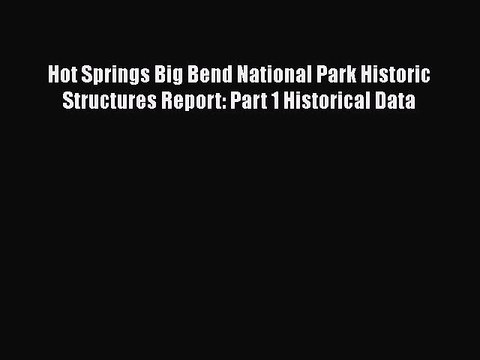 PDF Hot Springs Big Bend National Park Historic Structures Report: Part 1 Historical Data [Download]