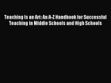 Read Teaching Is an Art: An A-Z Handbook for Successful Teaching in Middle Schools and High
