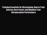 Download Training Essentials for Ultrarunning: How to Train Smarter Race Faster and Maximize