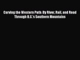 Read Carving the Western Path: By River Rail and Road Through B.C.'s Southern Mountains Ebook