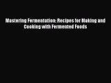 [PDF] Mastering Fermentation: Recipes for Making and Cooking with Fermented Foods Read Online